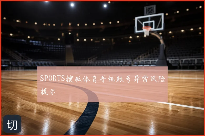 SPORTS搜狐体育手机账号异常风险提示